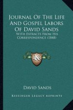 Journal Of The Life And Gospel Labors Of David Sands: With Extracts From His Correspondence (1848)