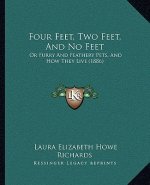Four Feet, Two Feet, And No Feet: Or Furry And Feathery Pets, And How They Live (1886)