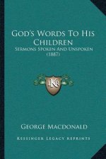 God's Words To His Children: Sermons Spoken And Unspoken (1887)