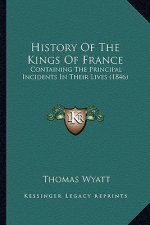 History Of The Kings Of France: Containing The Principal Incidents In Their Lives (1846)