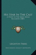 His Star In The Cast: A Study In The Early Aryan Religions (1887)