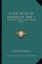 A Text Book Of Treatment, Part 1: Obstetrics And Gynecology (1908)