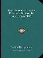 Medailles Sur Les Principaux Evenements Du Regne De Louis Le Grand (1702)