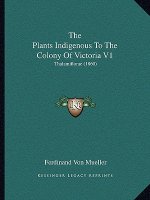 The Plants Indigenous To The Colony Of Victoria V1: Thalamiflorae (1860)