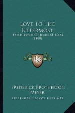Love To The Uttermost: Expositions Of John XIII-XXI (1899)