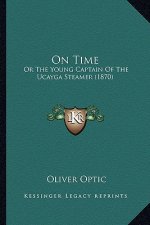 On Time: Or The Young Captain Of The Ucayga Steamer (1870)