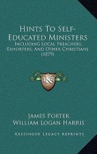 Hints To Self-Educated Ministers: Including Local Preachers, Exhorters, And Other Christians (1879)