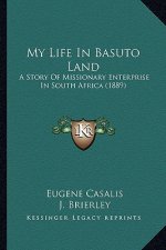 My Life In Basuto Land: A Story Of Missionary Enterprise In South Africa (1889)