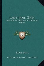 Lady Jane Grey: Inez Or The Bride Of Portugal (1871)