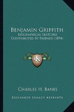 Benjamin Griffith: Biographical Sketches Contributed By Friends (1894)