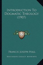 Introduction To Dogmatic Theology (1907)
