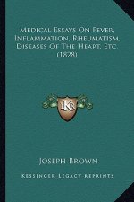 Medical Essays On Fever, Inflammation, Rheumatism, Diseases Of The Heart, Etc. (1828)