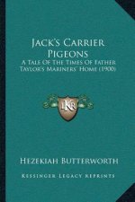 Jack's Carrier Pigeons: A Tale Of The Times Of Father Taylor's Mariners' Home (1900)