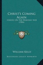 Christ's Coming Again: Chiefly On The Heavenly Side (1904)