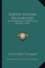 Garten Unterm Regenbogen: Ein Gammelbuch Deutschen Humors (1918)