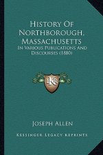 History Of Northborough, Massachusetts: In Various Publications And Discourses (1880)