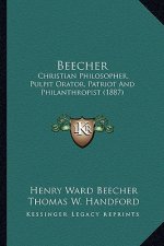 Beecher: Christian Philosopher, Pulpit Orator, Patriot And Philanthropist (1887)