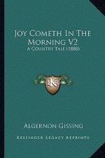 Joy Cometh In The Morning V2: A Country Tale (1888)