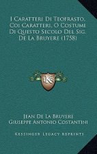 I Caratteri Di Teofrasto, Coi Caratteri, O Costumi Di Questo Secolo Del Sig. De La Bruyere (1758)