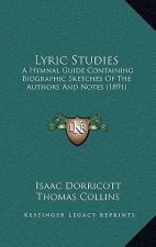 Lyric Studies: A Hymnal Guide Containing Biographic Sketches Of The Authors And Notes (1891)