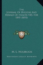 The Journal Of Hygiene And Herald Of Health V45, For 1895 (1895)