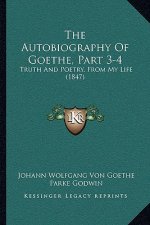 The Autobiography Of Goethe, Part 3-4: Truth And Poetry, From My Life (1847)