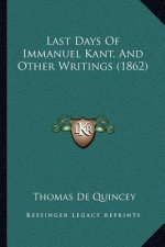 Last Days Of Immanuel Kant, And Other Writings (1862)