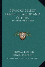 Bewick's Select Fables Of Aesop And Others: In Three Parts (1886)