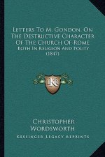 Letters To M. Gondon, On The Destructive Character Of The Church Of Rome: Both In Religion And Polity (1847)