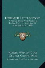 Lorimer Littlegood: A Young Man Who Wished To See Society, And Saw It Accordingly (1858)