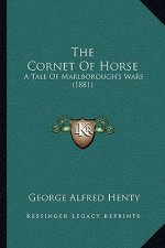 The Cornet Of Horse: A Tale Of Marlborough's Wars (1881)