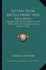 Letters From Mecklenburg And Holstein: Comprising An Account Of The Free Cities Of Hamburg And Lubeck (1822)