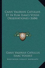 Caius Valerius Catullus Et In Eum Isaaci Vossii Observationes (1684)