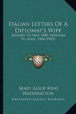Italian Letters Of A Diplomat's Wife: January To May, 1880, February To April, 1904 (1905)