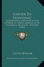 Cartier To Frontenac: Geographical Discovery In The Interior Of North America In Its Historical Relations, 1534-1700 (1894)