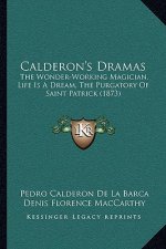 Calderon's Dramas: The Wonder-Working Magician, Life Is A Dream, The Purgatory Of Saint Patrick (1873)