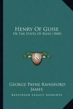 Henry Of Guise: Or The States Of Blois (1840)