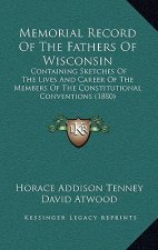 Memorial Record Of The Fathers Of Wisconsin: Containing Sketches Of The Lives And Career Of The Members Of The Constitutional Conventions (1880)
