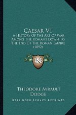 Caesar V1: A History Of The Art Of War Among The Romans Down To The End Of The Roman Empire (1892)