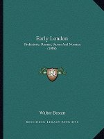 Early London: Prehistoric, Roman, Saxon And Norman (1908)