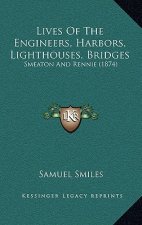 Lives of the Engineers, Harbors, Lighthouses, Bridges: Smeaton and Rennie (1874)