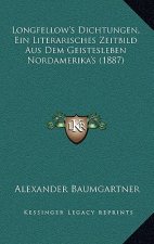 Longfellow's Dichtungen, Ein Literarisches Zeitbild Aus Dem Geistesleben Nordamerika's (1887)