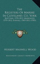 The Registers Of Marske In Cleveland, Co. York: Baptisms, 1570-1812; Marriages, 1570-1812; Burials, 1569-1812 (1903)