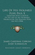 Life Of His Holiness Pope Pius X: Together With A Sketch Of The Life Of His Venerable Predecessor, His Holiness Pope Leo XIII (1904)