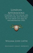 London Afternoons: Chapters On The Social Life, Architecture, And Records Of The Great City And Its Neighborhood (1902)