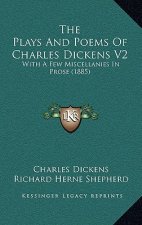 The Plays And Poems Of Charles Dickens V2: With A Few Miscellanies In Prose (1885)