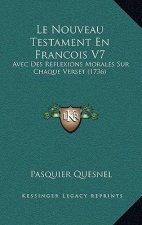 Le Nouveau Testament En Francois V7: Avec Des Reflexions Morales Sur Chaque Verset (1736)