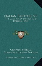 Italian Painters V2: The Galleries Of Munich And Dresden (1893)