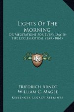 Lights Of The Morning: Or Meditations For Every Day In The Ecclesiastical Year (1861)