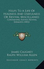 Helps To A Life Of Holiness And Usefulness Or Revival Miscellanies: Containing Eleven Revival Sermons (1852)